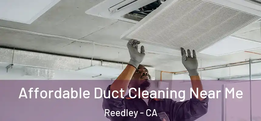 Affordable Duct Cleaning Near Me Reedley - CA