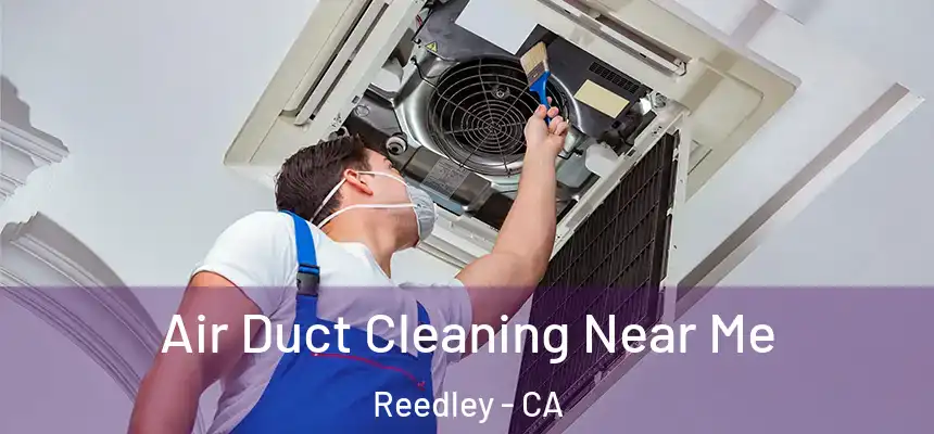 Air Duct Cleaning Near Me Reedley - CA