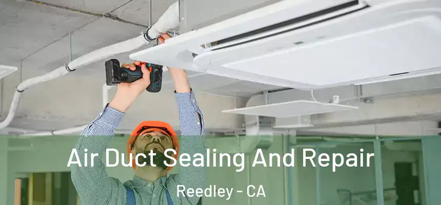 Air Duct Sealing And Repair Reedley - CA