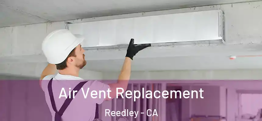 Air Vent Replacement Reedley - CA