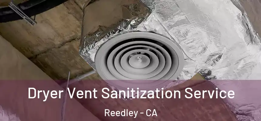  Dryer Vent Sanitization Service Reedley - CA