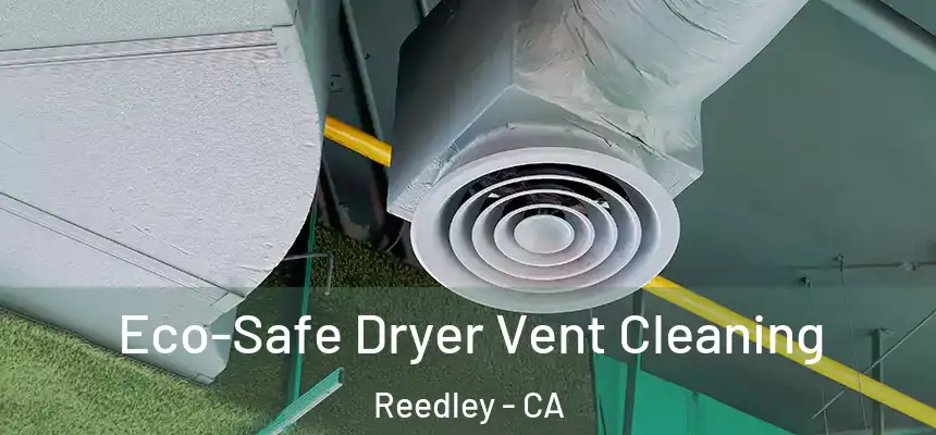  Eco-Safe Dryer Vent Cleaning Reedley - CA