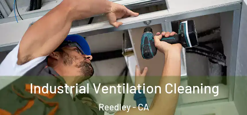 Industrial Ventilation Cleaning Reedley - CA