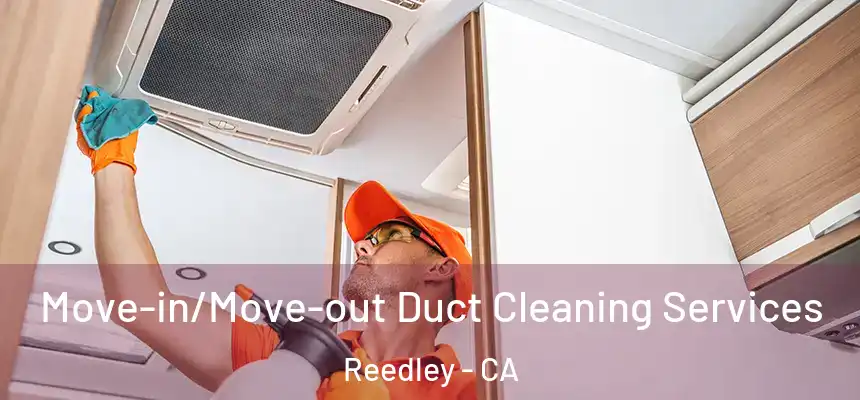  Move-in/Move-out Duct Cleaning Services Reedley - CA