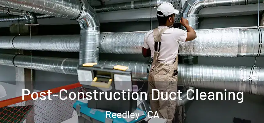  Post-Construction Duct Cleaning Reedley - CA