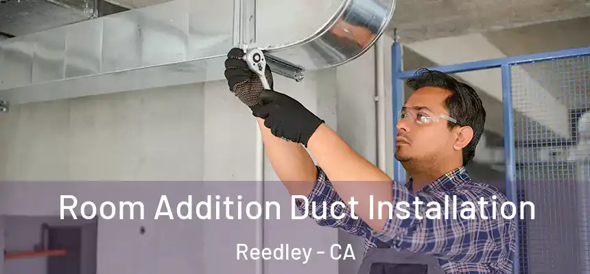  Room Addition Duct Installation Reedley - CA