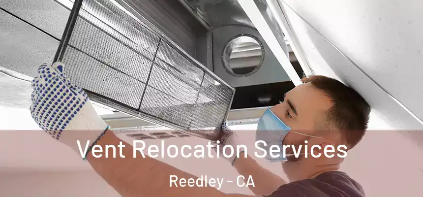 Vent Relocation Services Reedley - CA